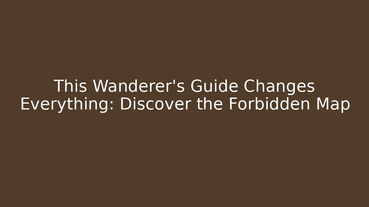 This Wanderer's Guide Changes Everything: Discover the Forbidden Map