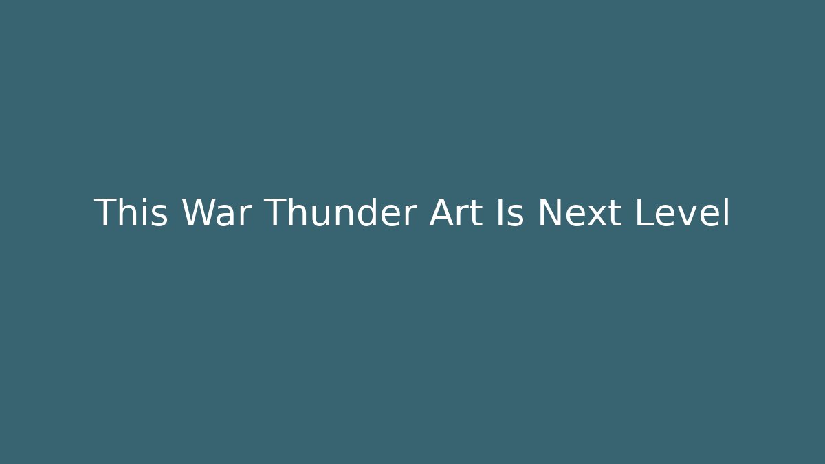 This War Thunder Art Is Next Level