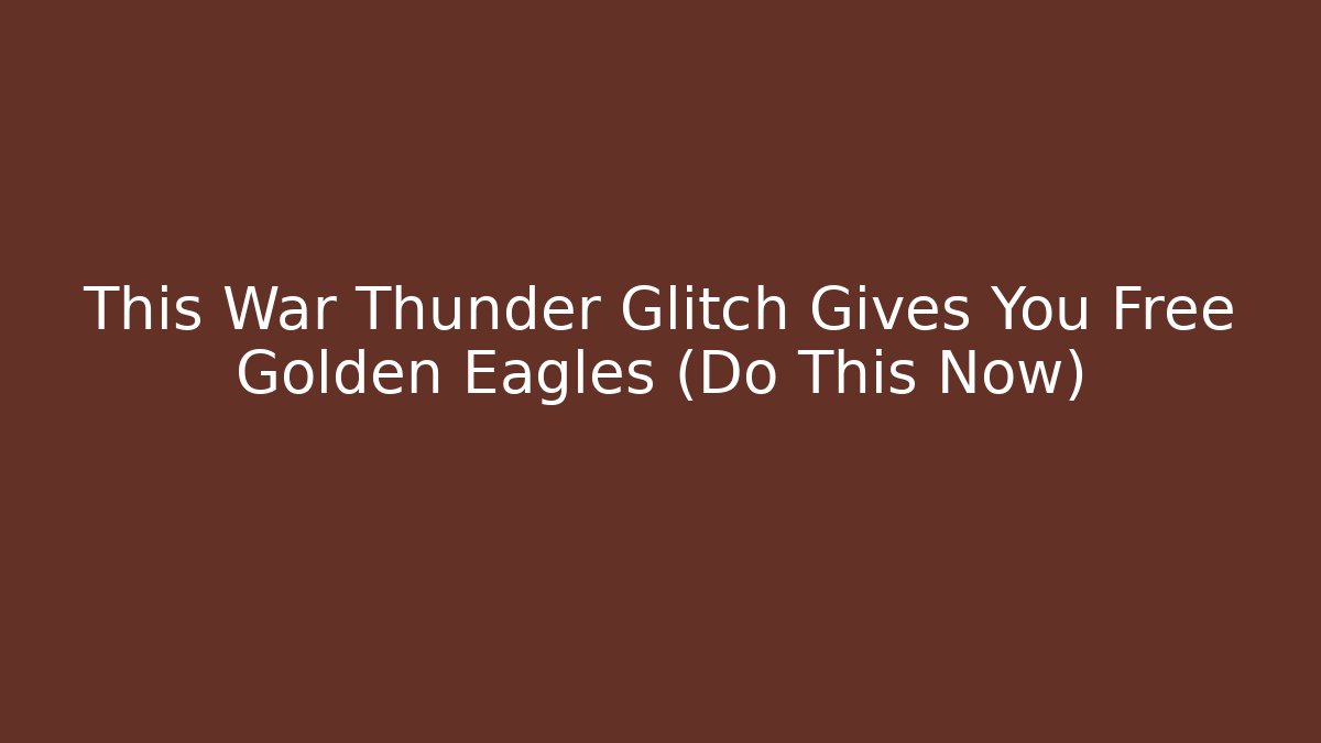 This War Thunder Glitch Gives You Free Golden Eagles (Do This Now)