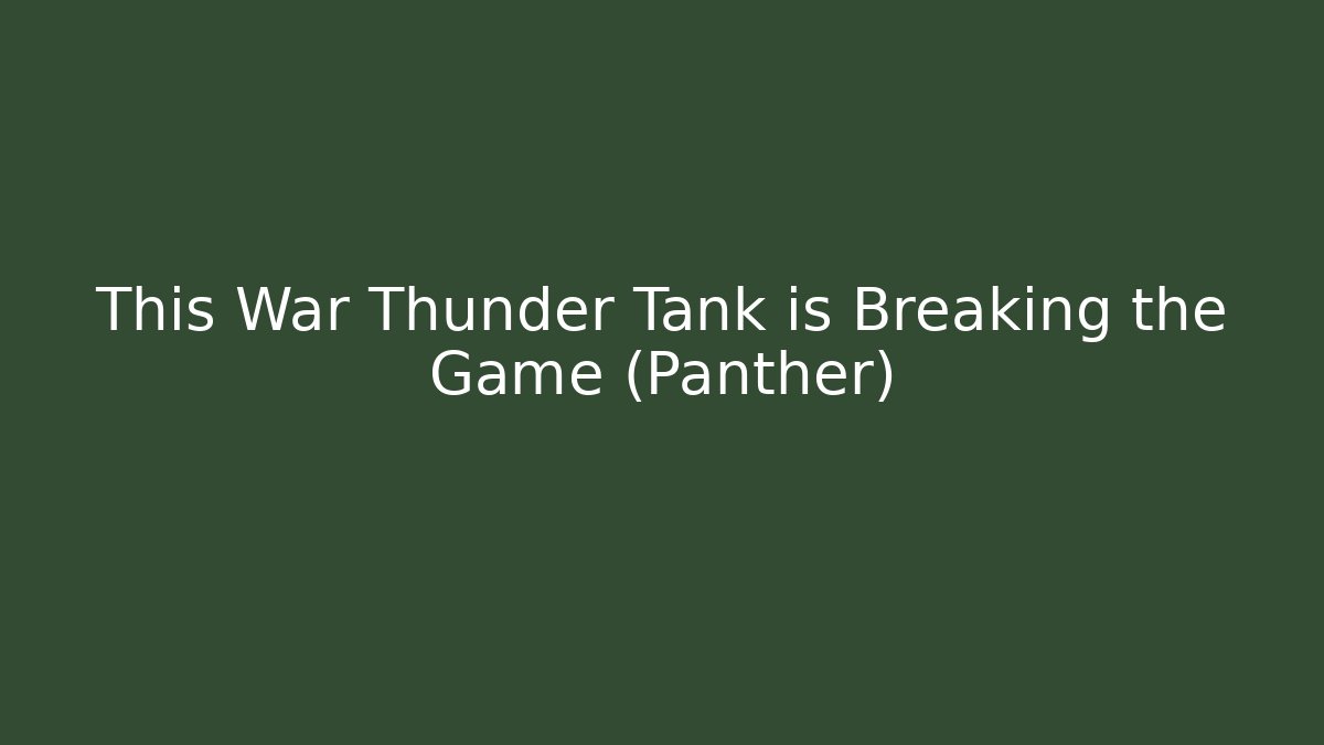 This War Thunder Tank is Breaking the Game (Panther) - Critter Realm