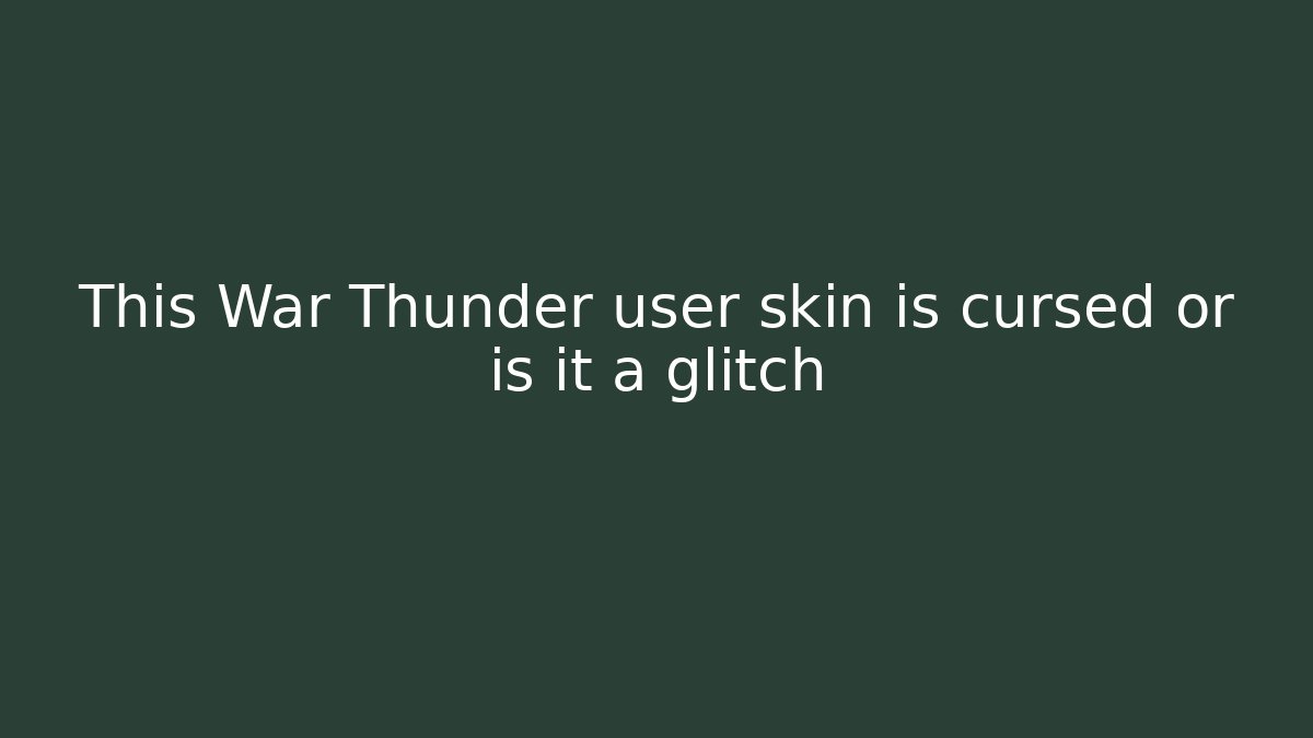 This War Thunder user skin is cursed or is it a glitch