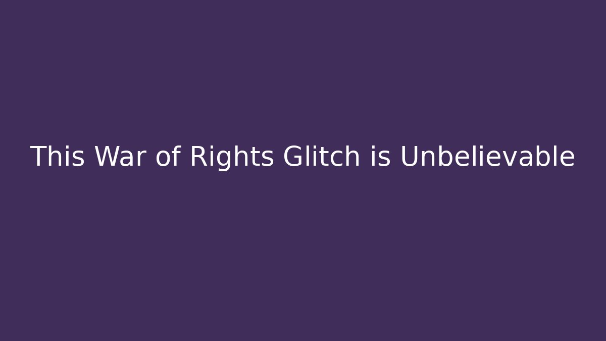 This War of Rights Glitch is Unbelievable
