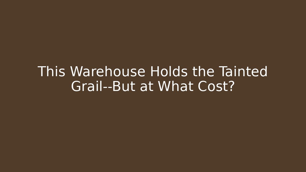 This Warehouse Holds the Tainted Grail—But at What Cost?