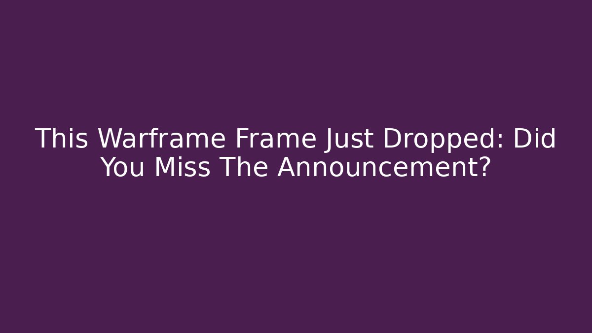 This Warframe Frame Just Dropped: Did You Miss The Announcement?