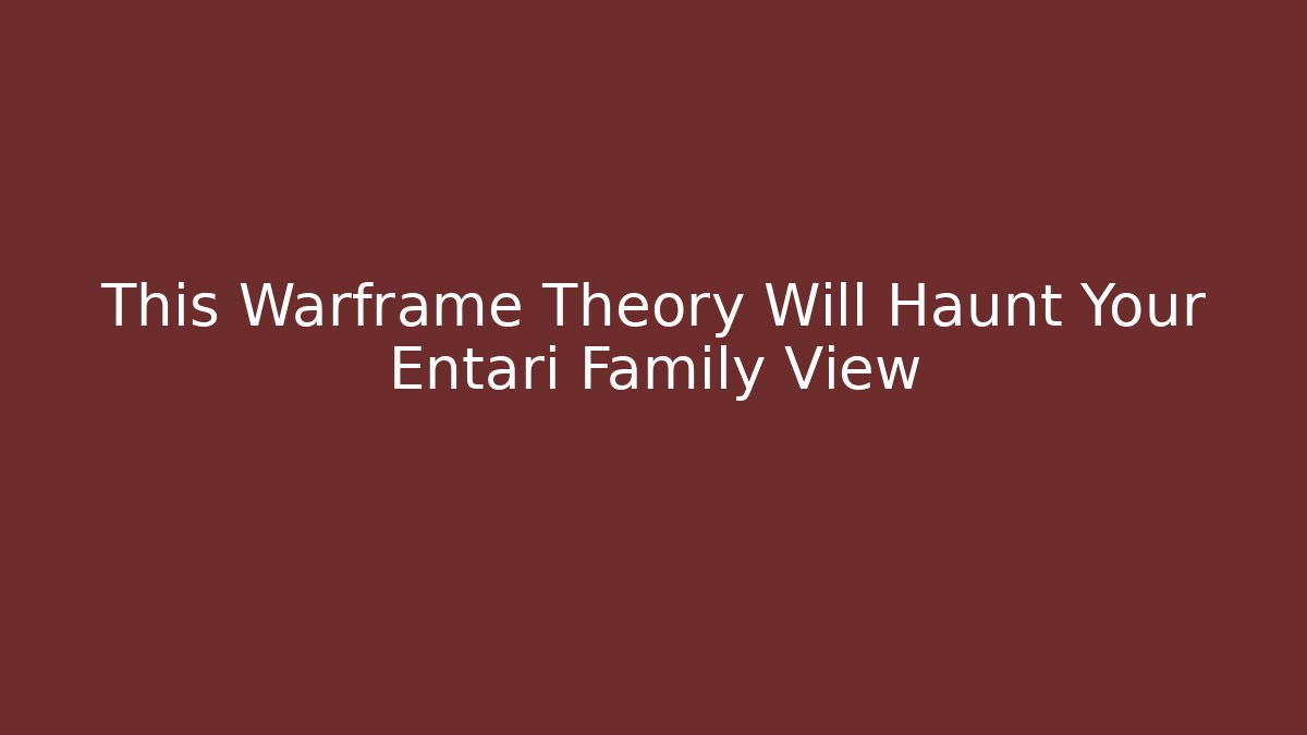 This Warframe Theory Will Haunt Your Entari Family View