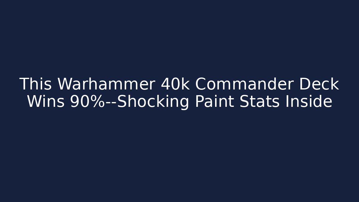This Warhammer 40k Commander Deck Wins 90%—Shocking Paint Stats Inside