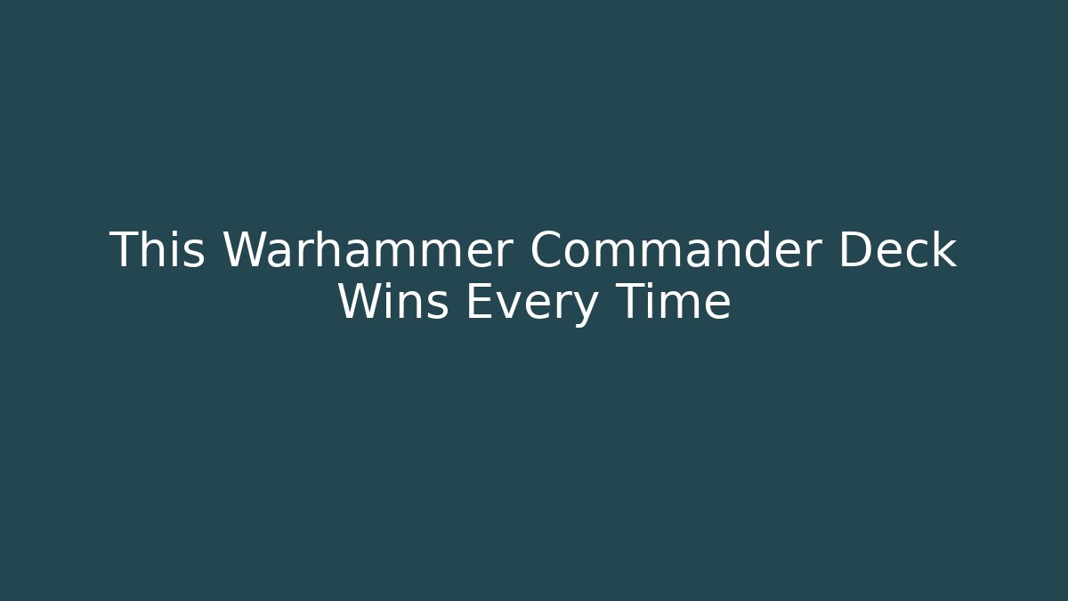 This Warhammer Commander Deck Wins Every Time