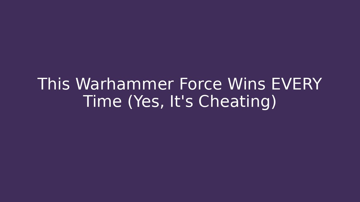 This Warhammer Force Wins EVERY Time (Yes, It's Cheating)