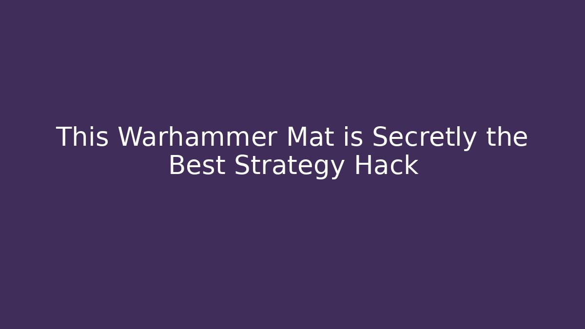 This Warhammer Mat is Secretly the Best Strategy Hack
