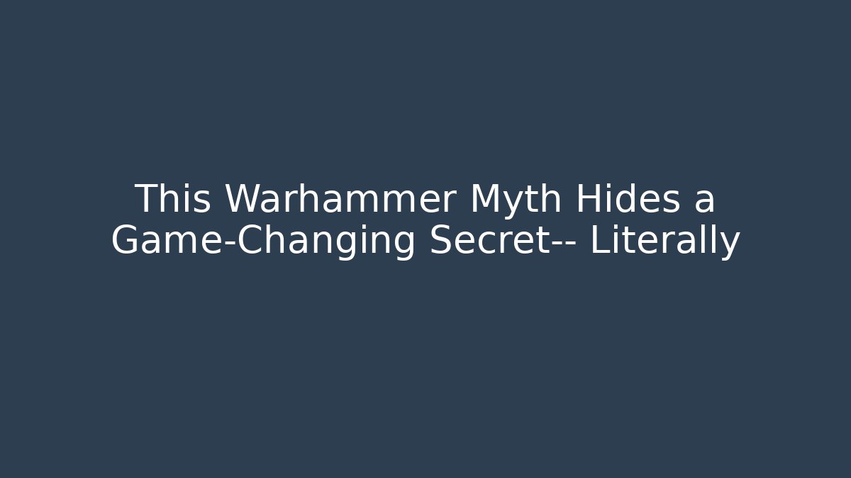 This Warhammer Myth Hides a Game-Changing Secret— Literally