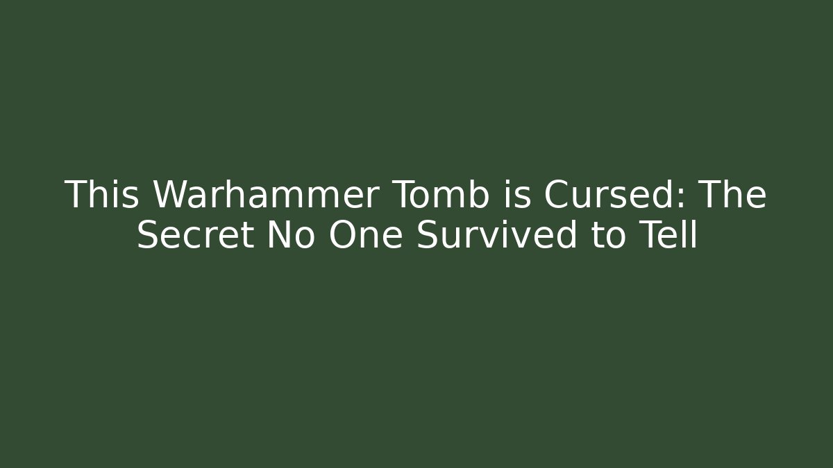 This Warhammer Tomb is Cursed: The Secret No One Survived to Tell
