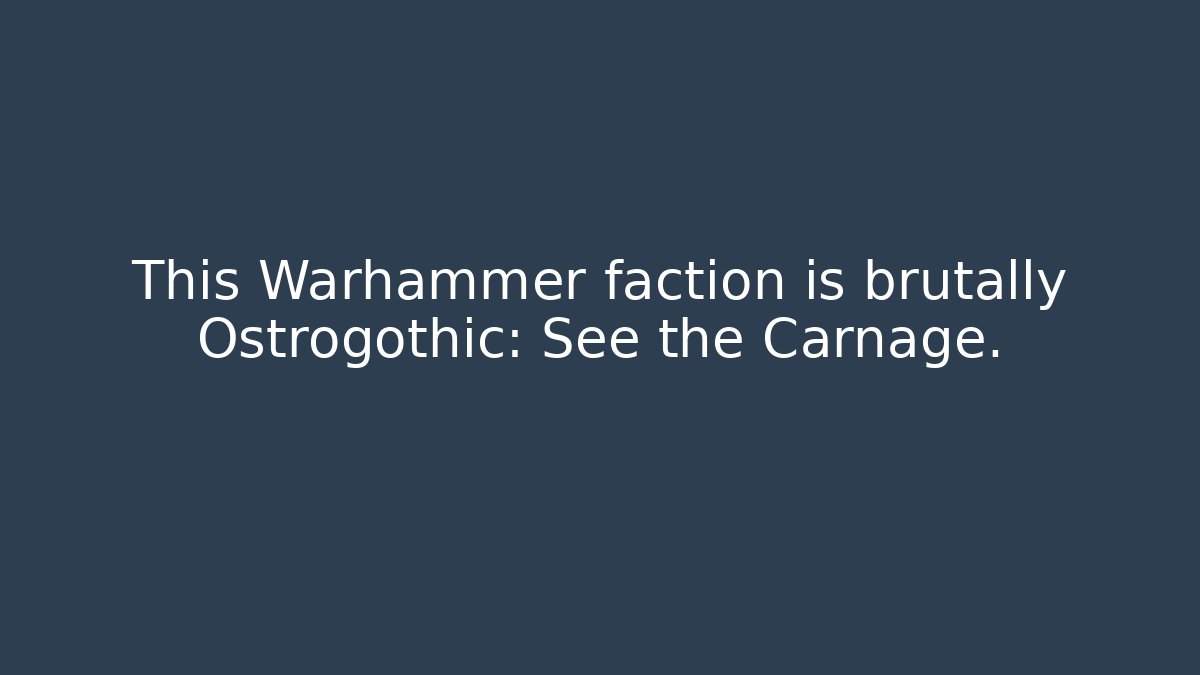 This Warhammer faction is brutally Ostrogothic: See the Carnage.