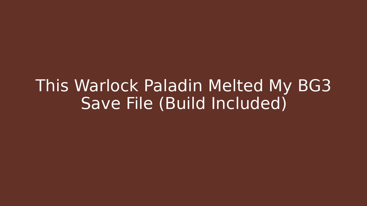 This Warlock Paladin Melted My BG3 Save File (Build Included)