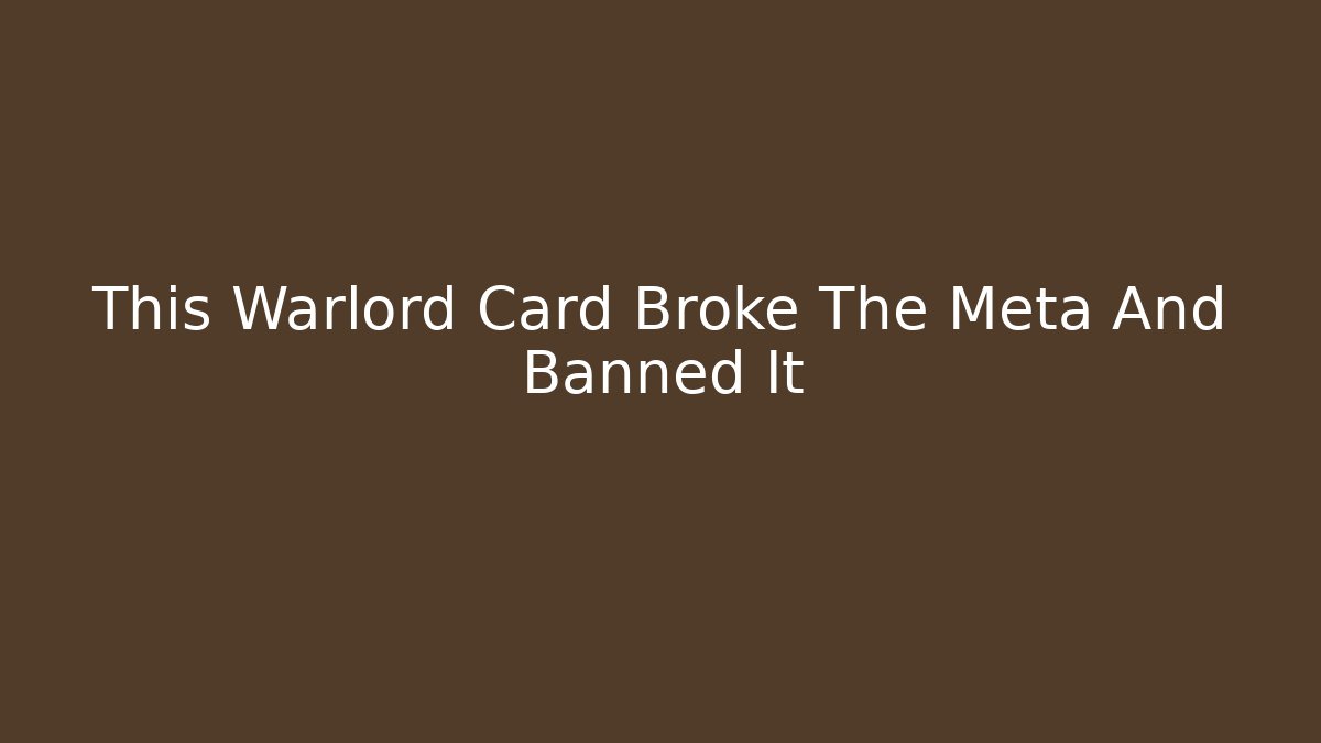 This Warlord Card Broke The Meta And Banned It