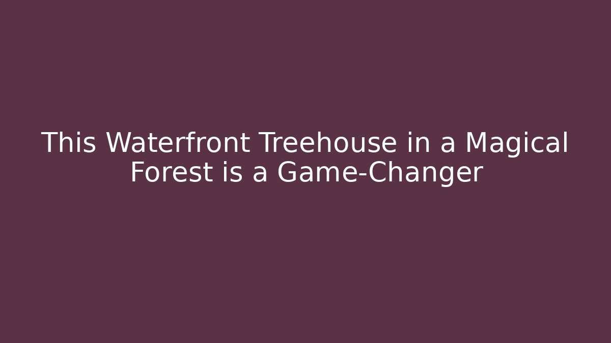 This Waterfront Treehouse in a Magical Forest is a Game-Changer - Critter Realm