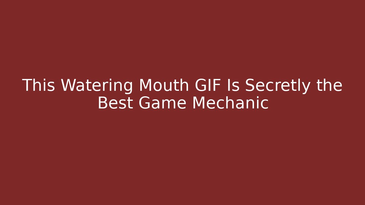 This Watering Mouth GIF Is Secretly the Best Game Mechanic