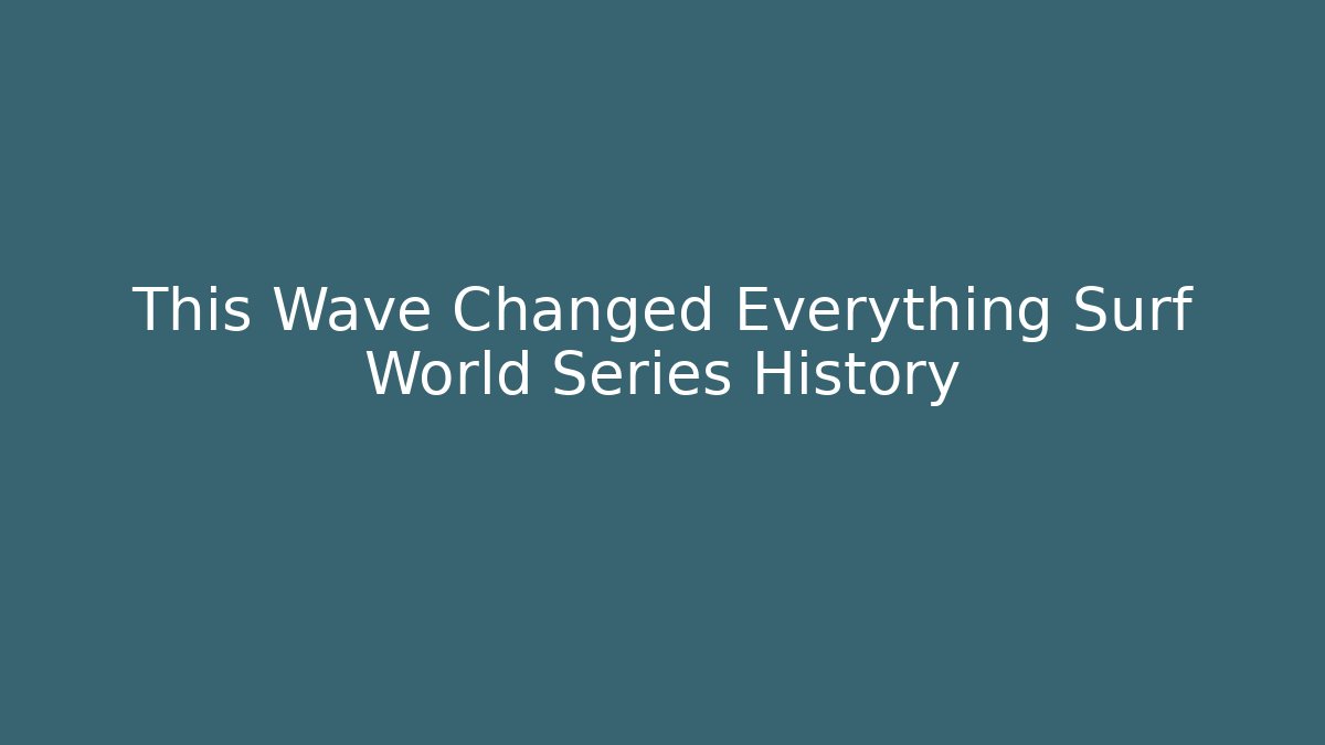 This Wave Changed Everything Surf World Series History - Critter Realm