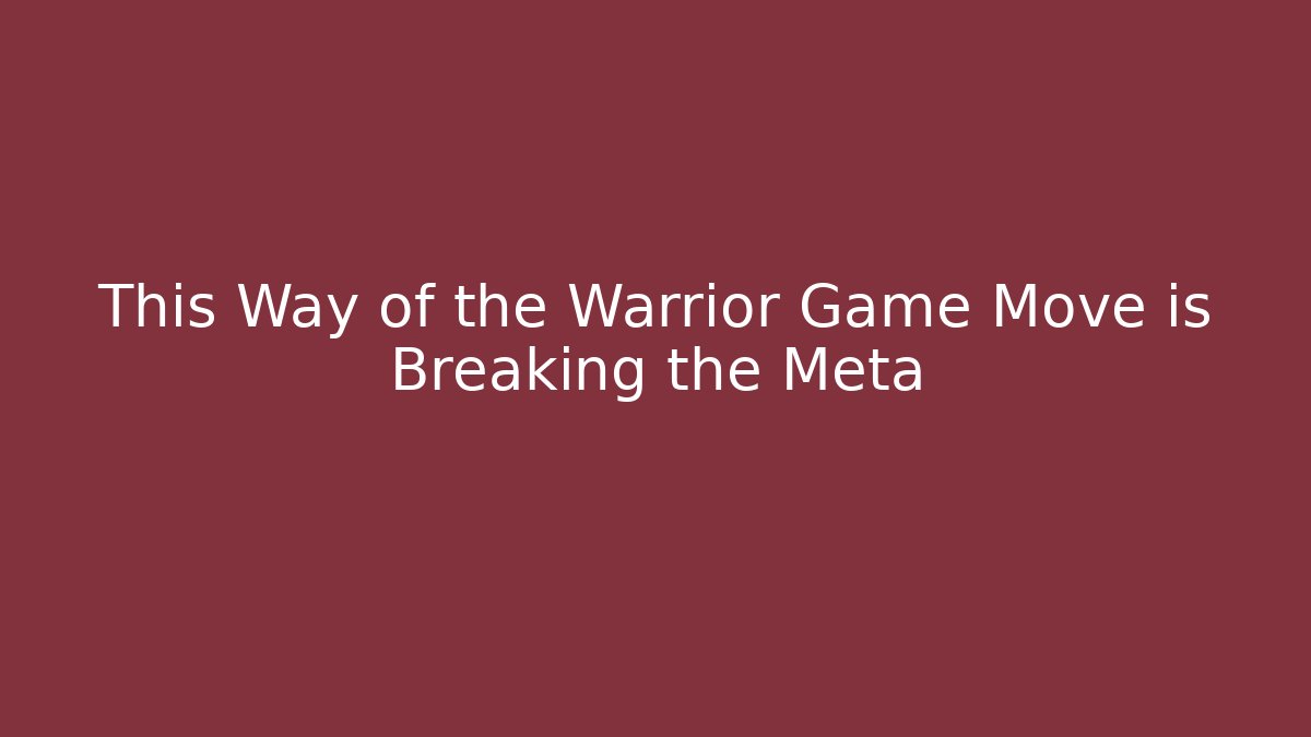 This Way of the Warrior Game Move is Breaking the Meta