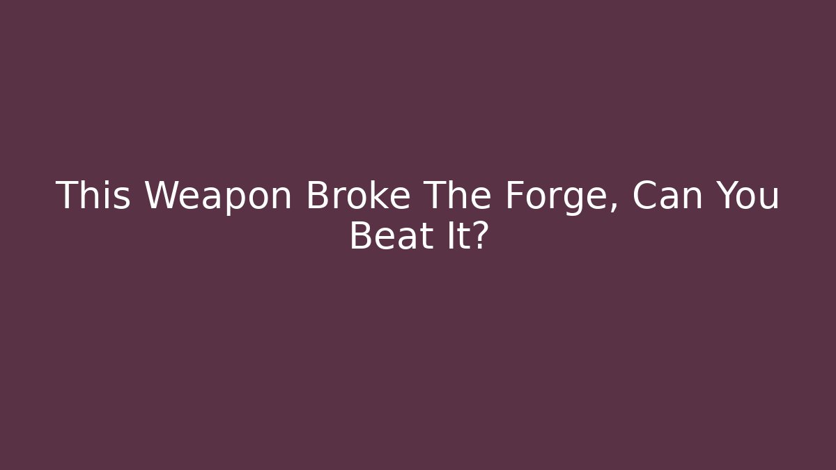 This Weapon Broke The Forge, Can You Beat It?
