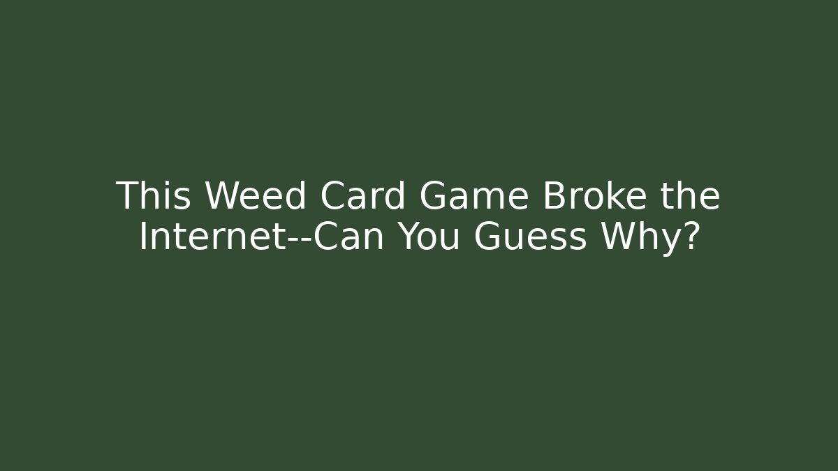 This Weed Card Game Broke the Internet—Can You Guess Why?