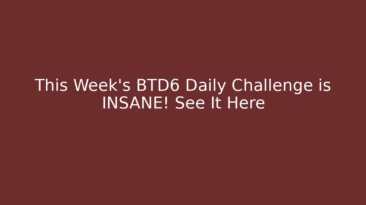 This Week's BTD6 Daily Challenge is INSANE! See It Here