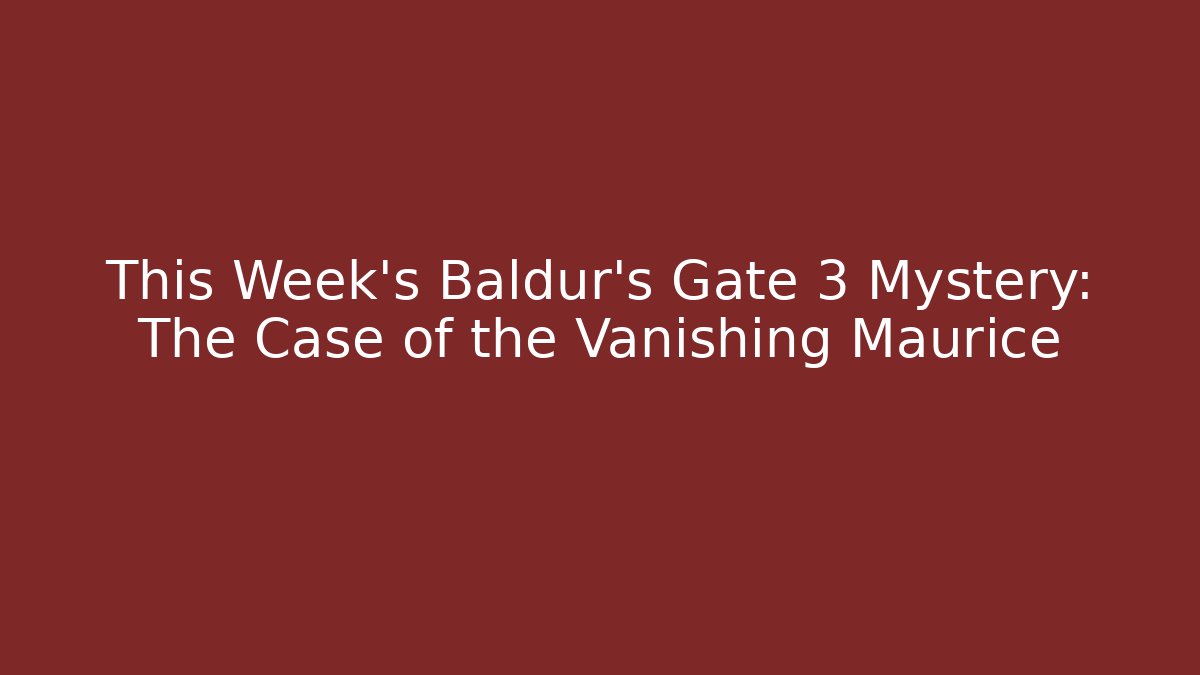 This Week's Baldur's Gate 3 Mystery: The Case of the Vanishing Maurice