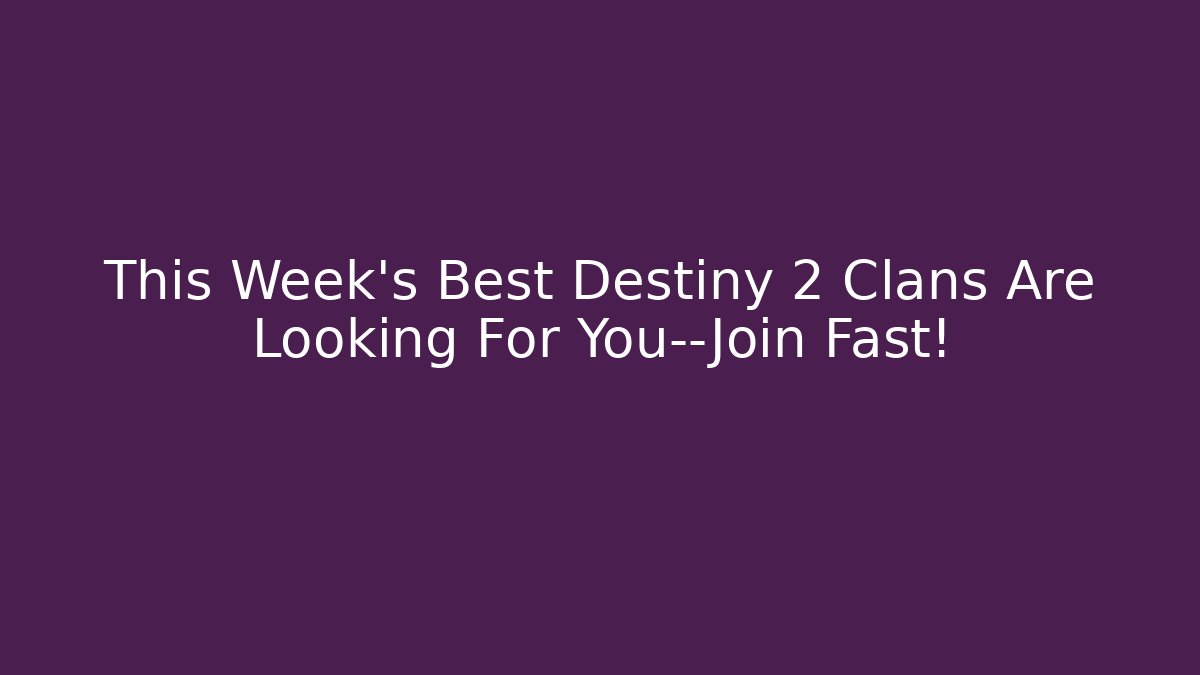 This Week's Best Destiny 2 Clans Are Looking For You—Join Fast!
