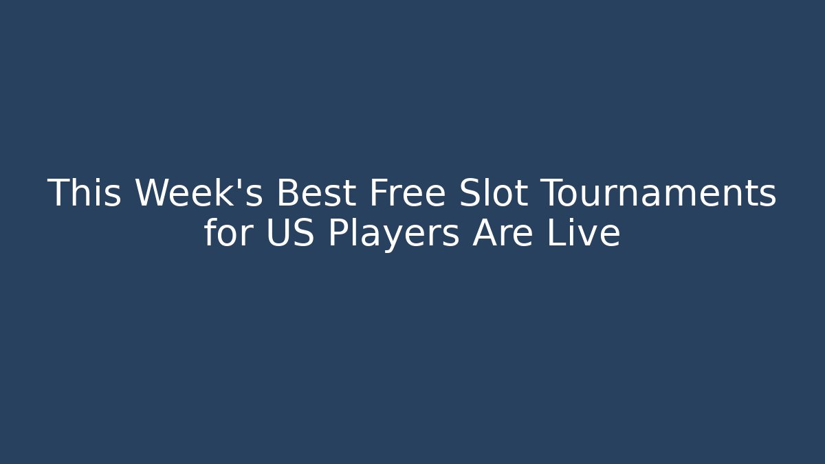 This Week's Best Free Slot Tournaments for US Players Are Live