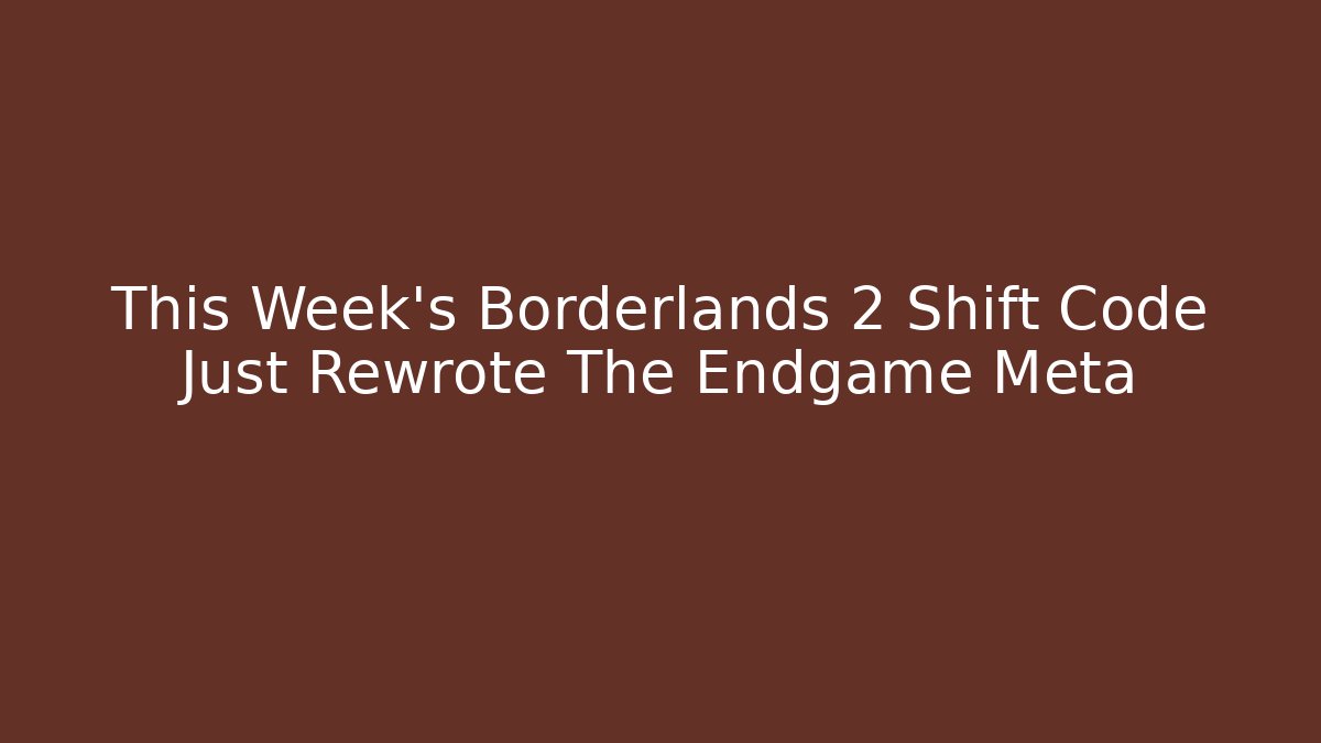 This Week's Borderlands 2 Shift Code Just Rewrote The Endgame Meta - Critter Realm