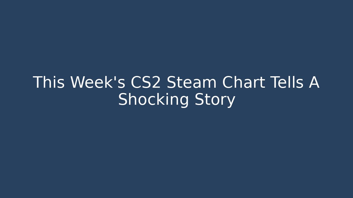 This Week's CS2 Steam Chart Tells A Shocking Story
