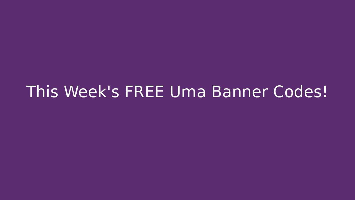 This Week's FREE Uma Banner Codes!