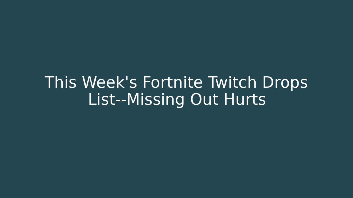 This Week’s Fortnite Twitch Drops List—Missing Out Hurts
