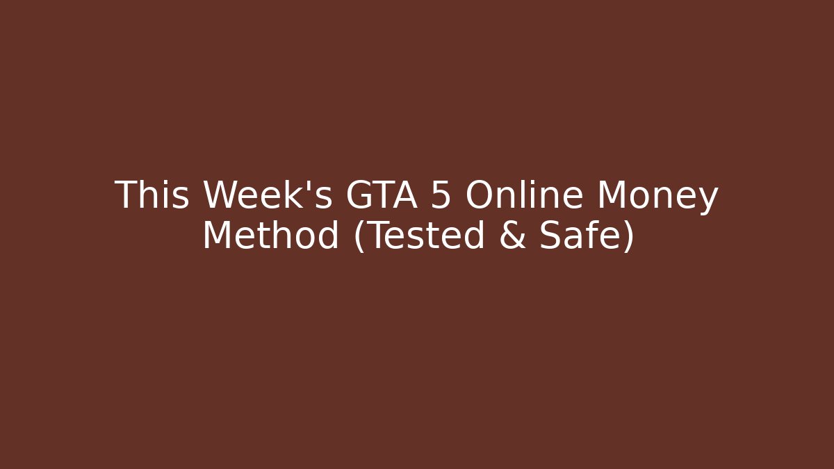 This Week’s GTA 5 Online Money Method (Tested & Safe)