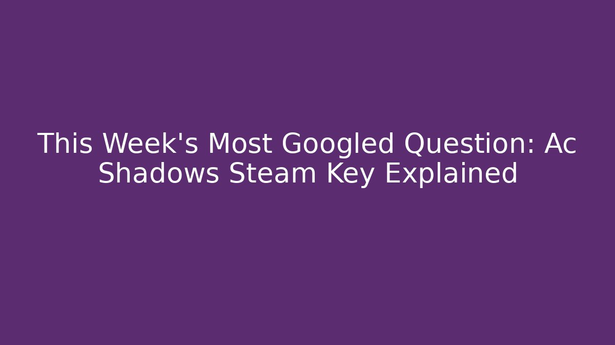 This Week’s Most Googled Question: Ac Shadows Steam Key Explained