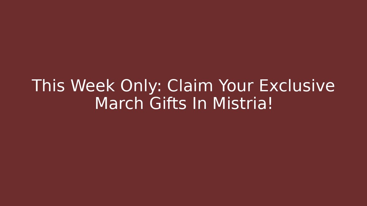 This Week Only: Claim Your Exclusive March Gifts In Mistria!