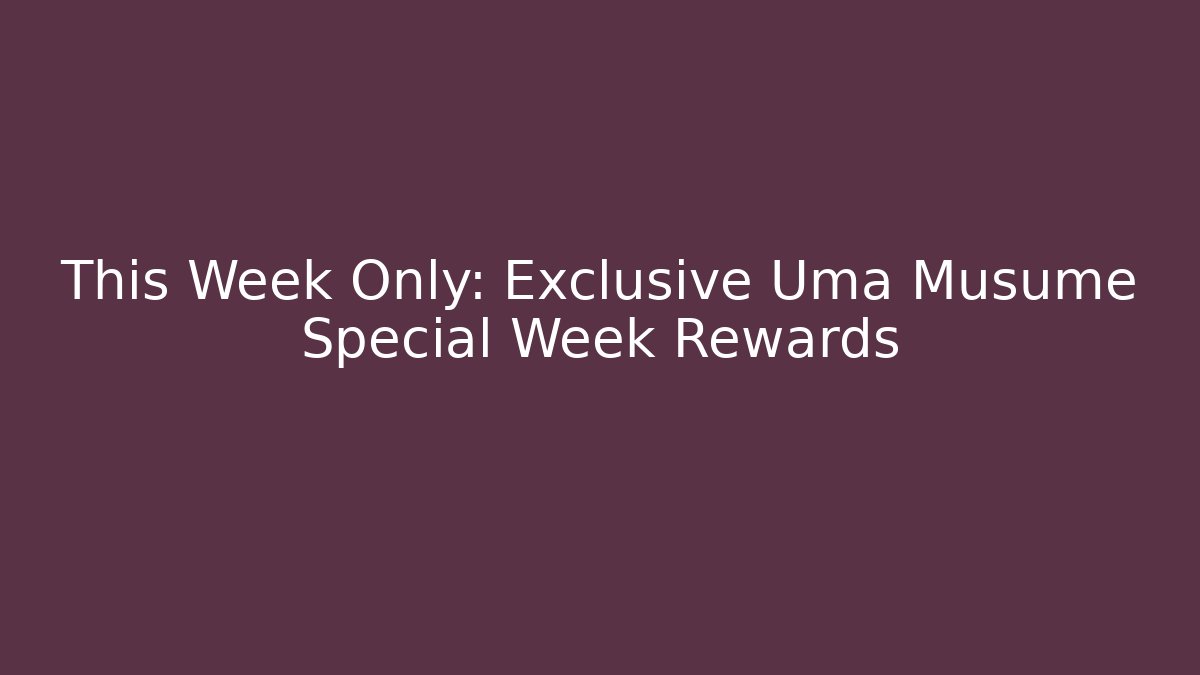 This Week Only: Exclusive Uma Musume Special Week Rewards - Critter Realm