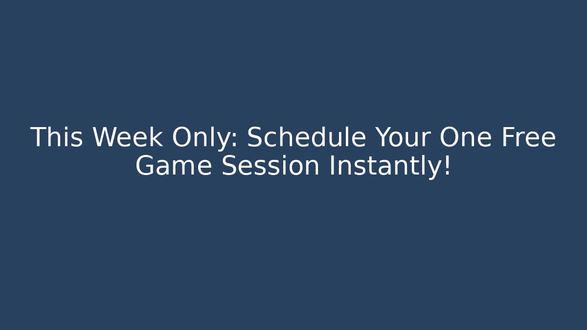 This Week Only: Schedule Your One Free Game Session Instantly!