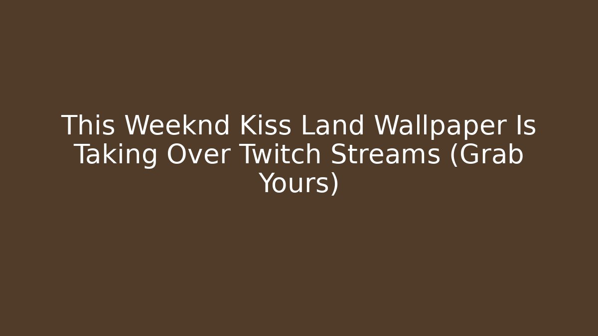 This Weeknd Kiss Land Wallpaper Is Taking Over Twitch Streams (Grab Yours)