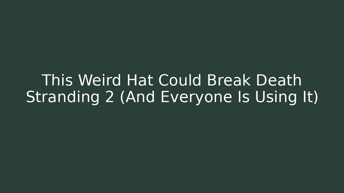 This Weird Hat Could Break Death Stranding 2 (And Everyone Is Using It)