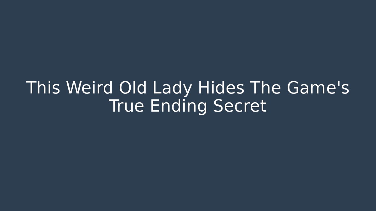 This Weird Old Lady Hides The Game's True Ending Secret