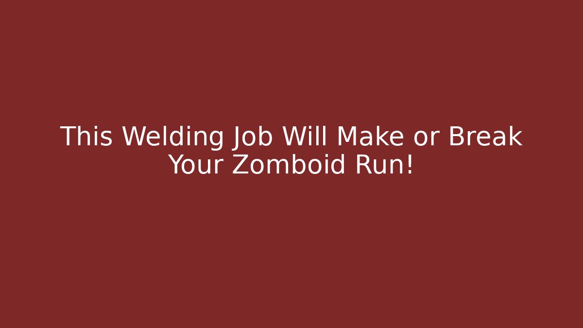 This Welding Job Will Make or Break Your Zomboid Run!