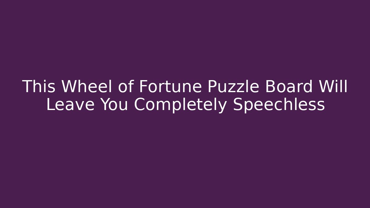 This Wheel of Fortune Puzzle Board Will Leave You Completely Speechless