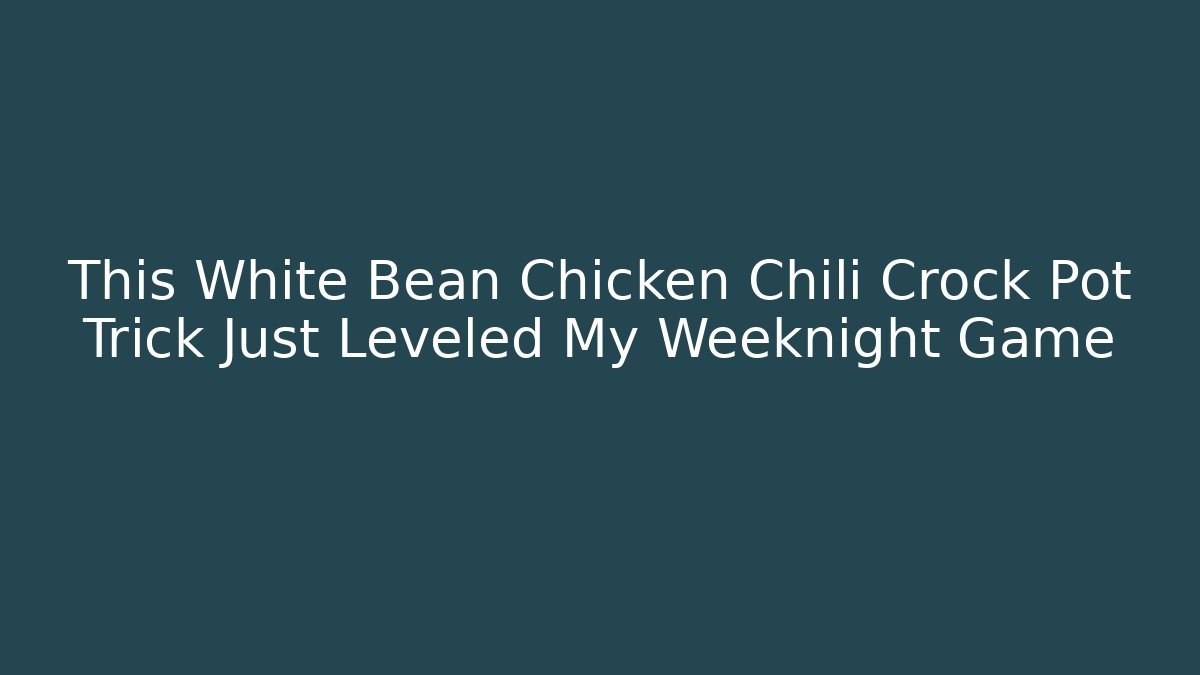 This White Bean Chicken Chili Crock Pot Trick Just Leveled My Weeknight Game