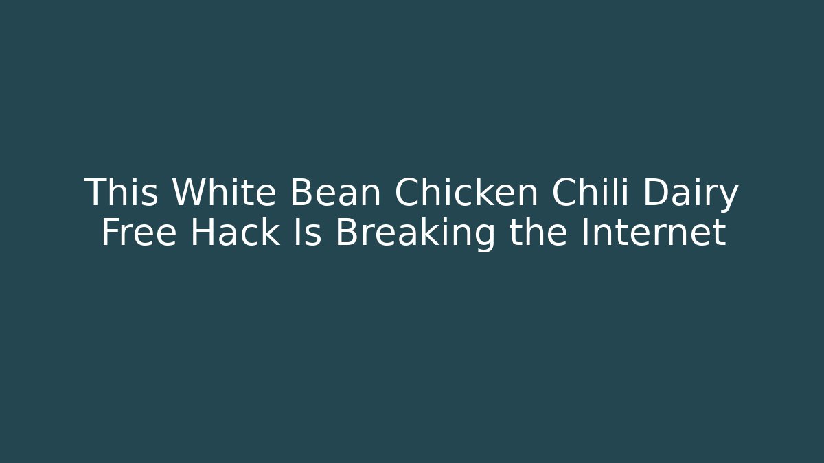 This White Bean Chicken Chili Dairy Free Hack Is Breaking the Internet - Critter Realm