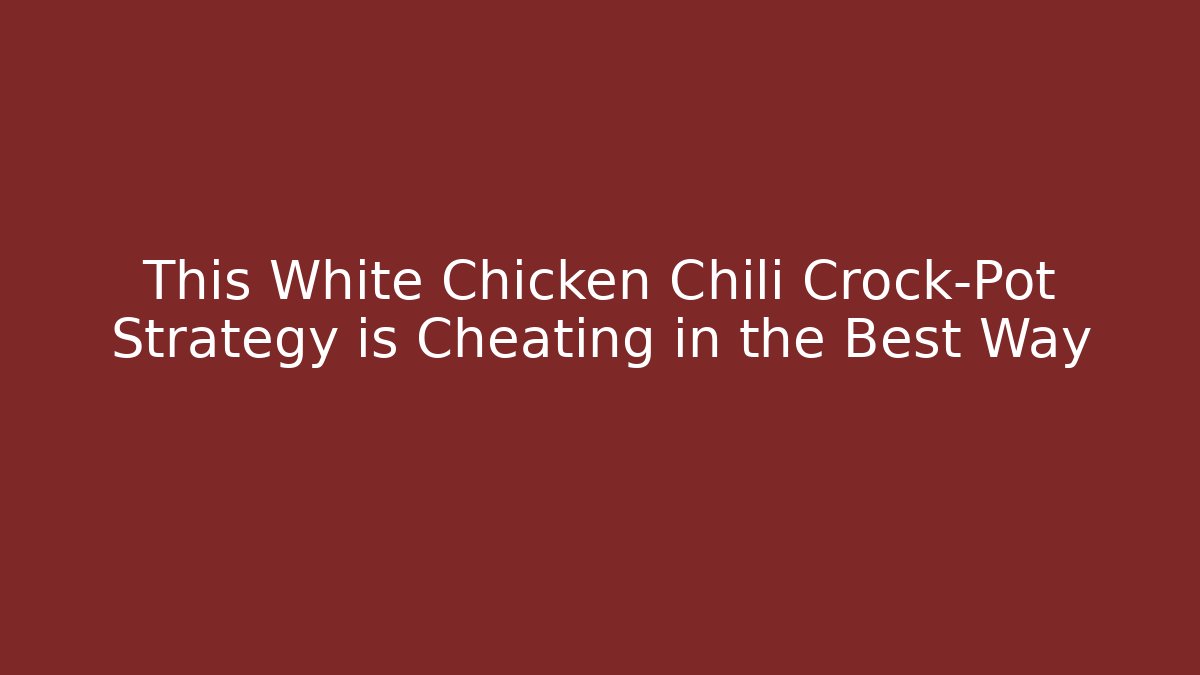 This White Chicken Chili Crock-Pot Strategy is Cheating in the Best Way - Critter Realm