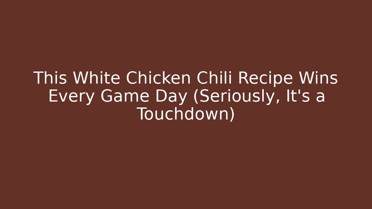 This White Chicken Chili Recipe Wins Every Game Day (Seriously, It’s a Touchdown)