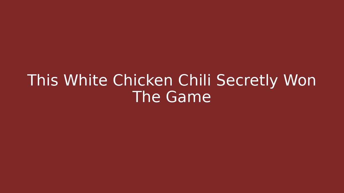 This White Chicken Chili Secretly Won The Game