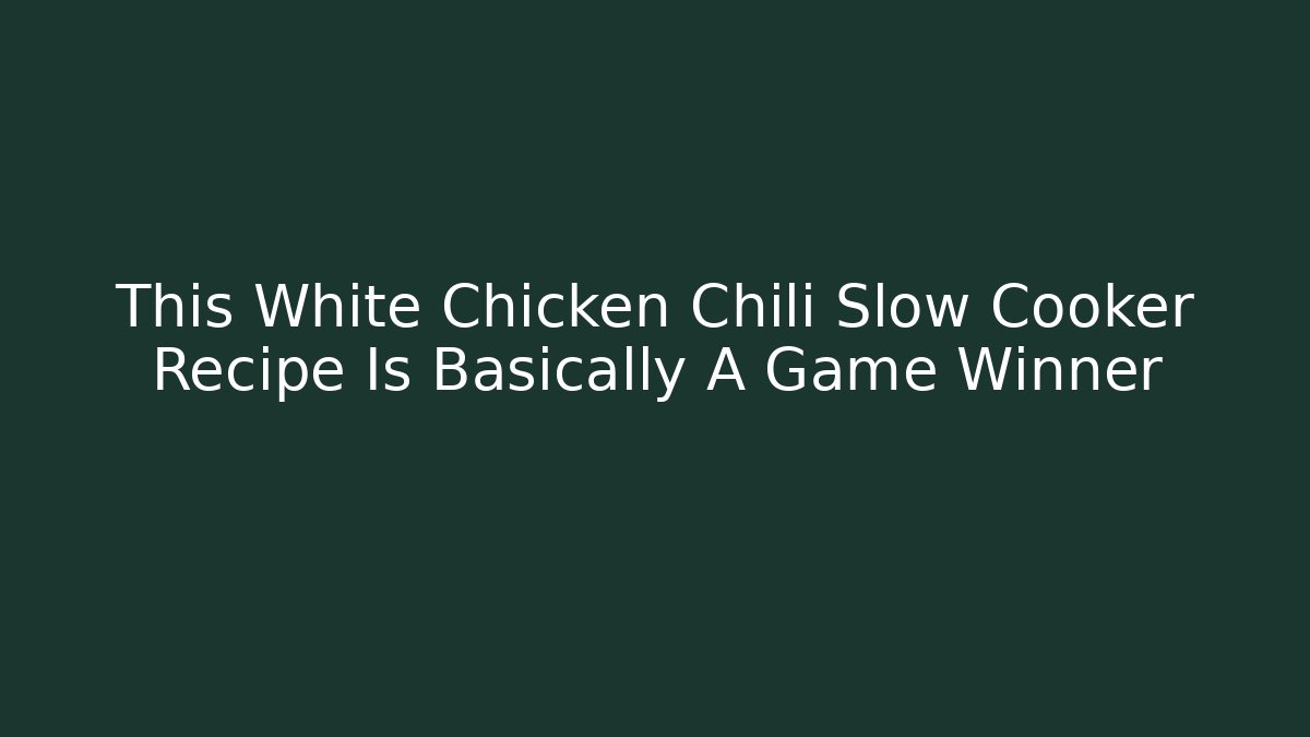 This White Chicken Chili Slow Cooker Recipe Is Basically A Game Winner