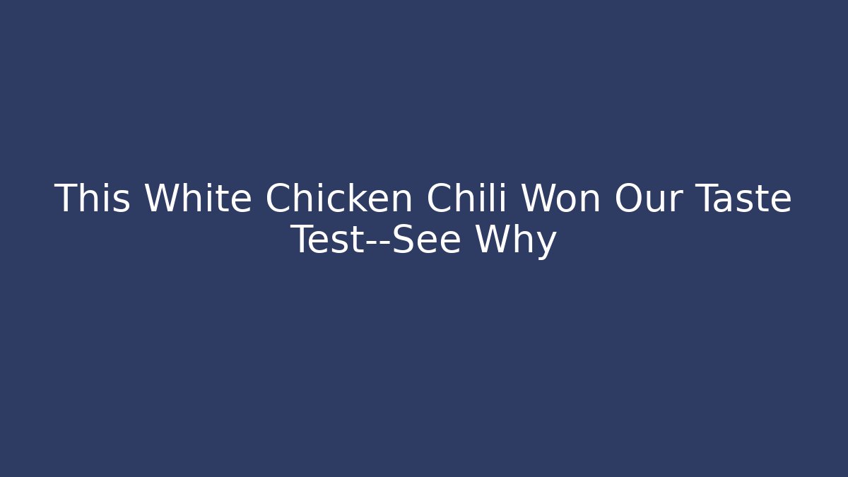 This White Chicken Chili Won Our Taste Test—See Why