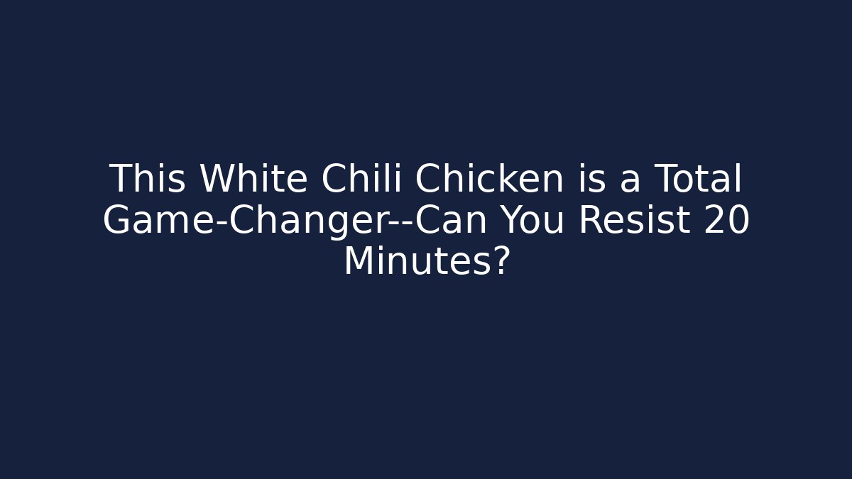 This White Chili Chicken is a Total Game-Changer—Can You Resist 20 Minutes?